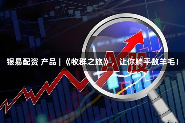 银易配资 产品 | 《牧群之旅》，让你躺平数羊毛！
