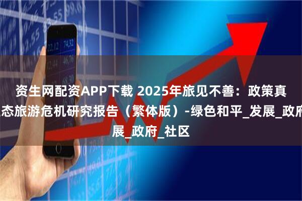 资生网配资APP下载 2025年旅见不善：政策真空下生态旅游危机研究报告（繁体版）-绿色和平_发展_政府_社区